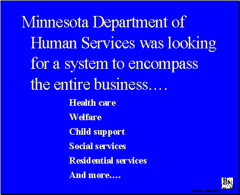 Minnesota department of human Services was looking for a system to encompass the entire business....