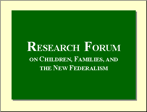 Research Forum on Children, Families, and The New Federalism