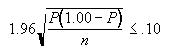 Formula: 1.96 into P(1.00-P) over n less than or equal to .10