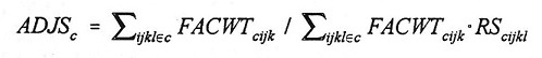 Equation: ADJS(subscript c) = summation(subscript ijkl(set membership)c) FACWT(subscript cijk) divided by summation(subscript ijkl(set membership)c) FACWT(subscript cijk) multipled by RSF(subscript cijkl).